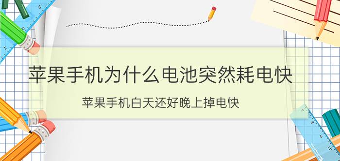 苹果手机为什么电池突然耗电快 苹果手机白天还好晚上掉电快？